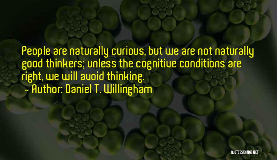 Daniel T. Willingham Quotes: People Are Naturally Curious, But We Are Not Naturally Good Thinkers; Unless The Cognitive Conditions Are Right, We Will Avoid