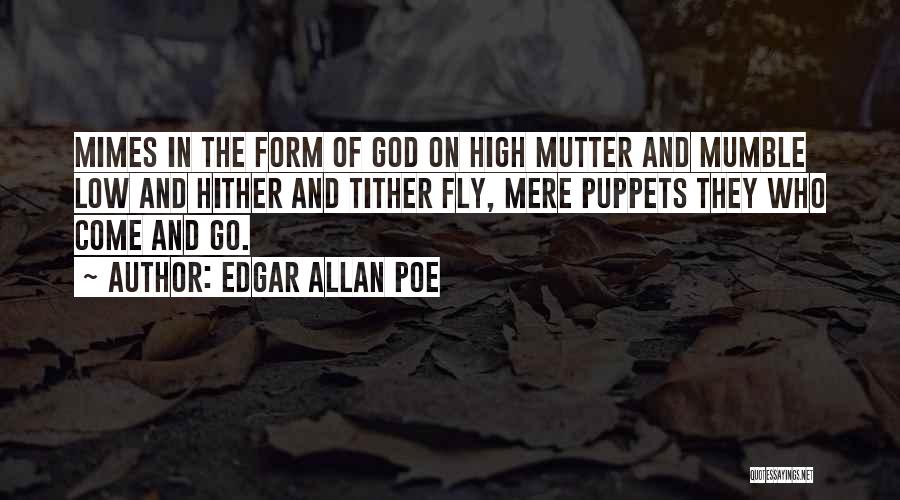 Edgar Allan Poe Quotes: Mimes In The Form Of God On High Mutter And Mumble Low And Hither And Tither Fly, Mere Puppets They