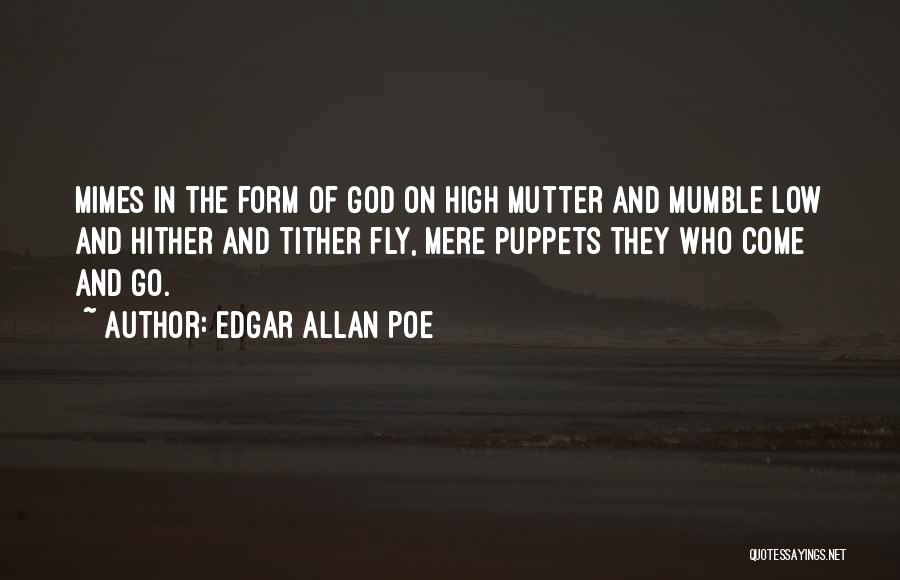 Edgar Allan Poe Quotes: Mimes In The Form Of God On High Mutter And Mumble Low And Hither And Tither Fly, Mere Puppets They