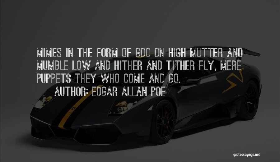 Edgar Allan Poe Quotes: Mimes In The Form Of God On High Mutter And Mumble Low And Hither And Tither Fly, Mere Puppets They