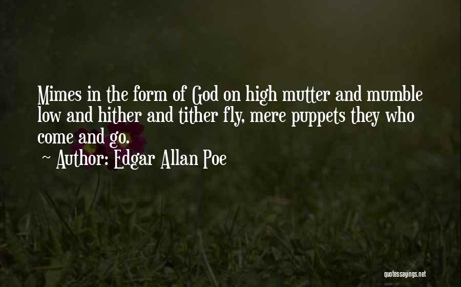 Edgar Allan Poe Quotes: Mimes In The Form Of God On High Mutter And Mumble Low And Hither And Tither Fly, Mere Puppets They