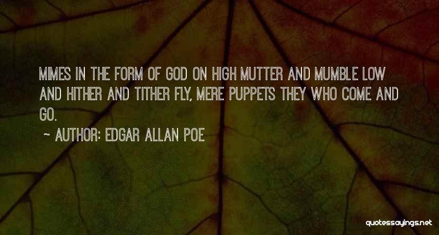 Edgar Allan Poe Quotes: Mimes In The Form Of God On High Mutter And Mumble Low And Hither And Tither Fly, Mere Puppets They