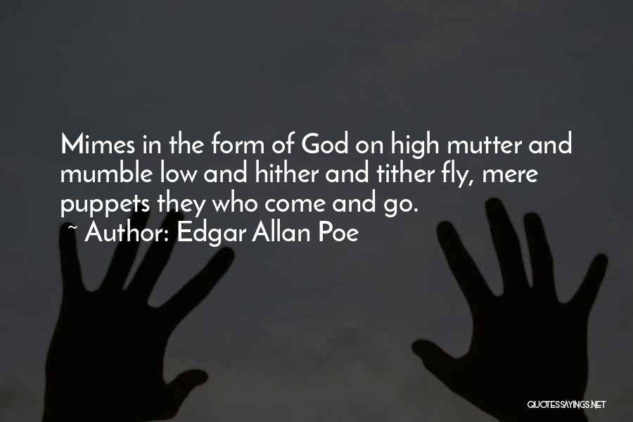 Edgar Allan Poe Quotes: Mimes In The Form Of God On High Mutter And Mumble Low And Hither And Tither Fly, Mere Puppets They