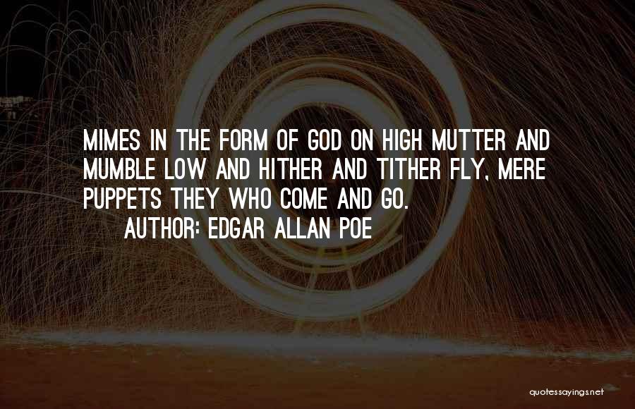 Edgar Allan Poe Quotes: Mimes In The Form Of God On High Mutter And Mumble Low And Hither And Tither Fly, Mere Puppets They