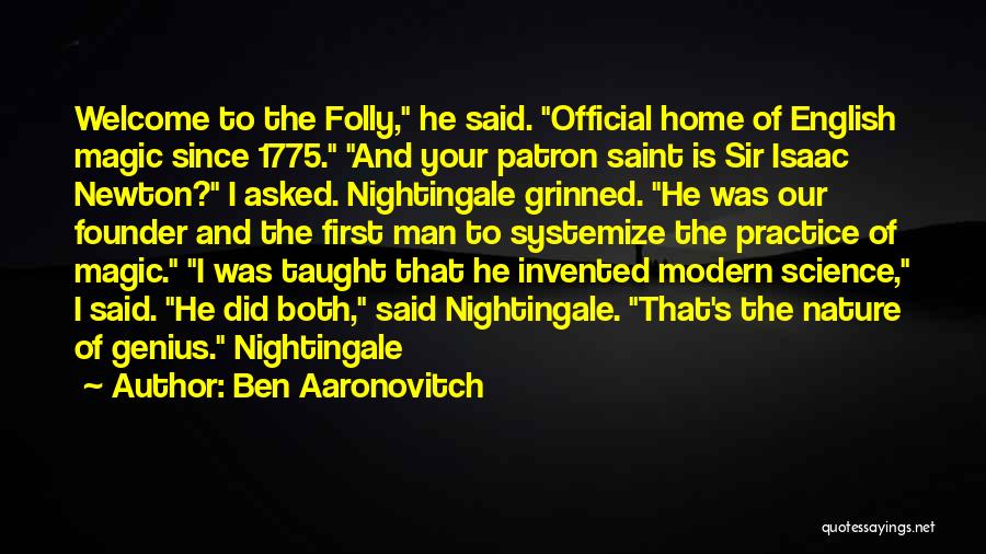 Ben Aaronovitch Quotes: Welcome To The Folly, He Said. Official Home Of English Magic Since 1775. And Your Patron Saint Is Sir Isaac