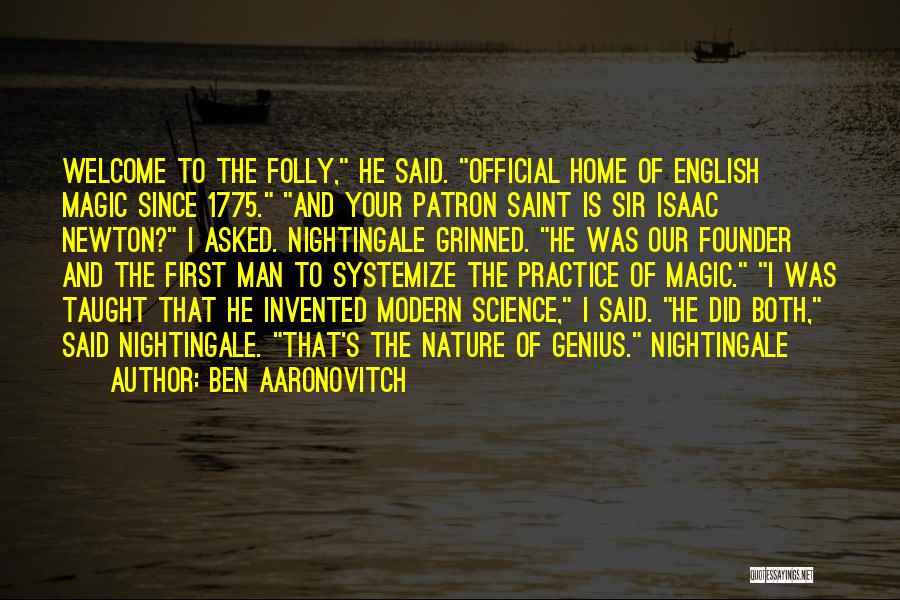 Ben Aaronovitch Quotes: Welcome To The Folly, He Said. Official Home Of English Magic Since 1775. And Your Patron Saint Is Sir Isaac