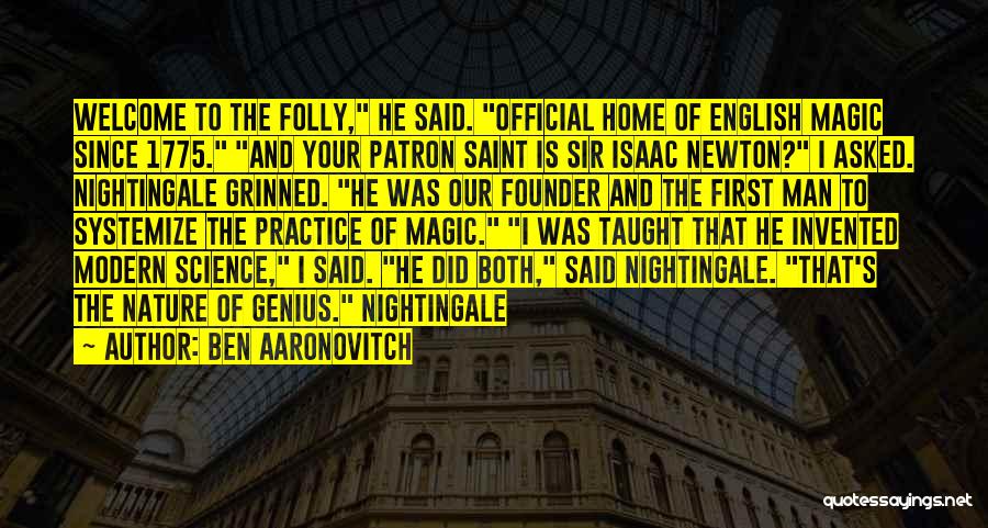Ben Aaronovitch Quotes: Welcome To The Folly, He Said. Official Home Of English Magic Since 1775. And Your Patron Saint Is Sir Isaac