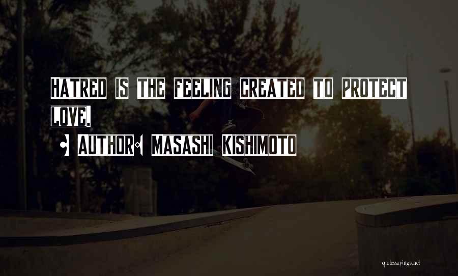 Masashi Kishimoto Quotes: Hatred Is The Feeling Created To Protect Love.