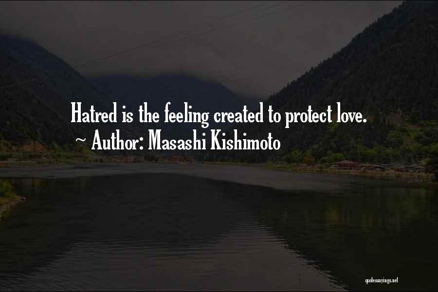 Masashi Kishimoto Quotes: Hatred Is The Feeling Created To Protect Love.