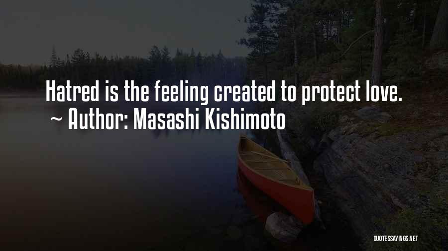 Masashi Kishimoto Quotes: Hatred Is The Feeling Created To Protect Love.