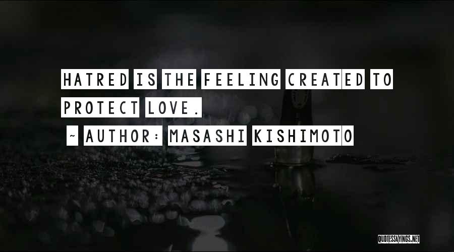 Masashi Kishimoto Quotes: Hatred Is The Feeling Created To Protect Love.