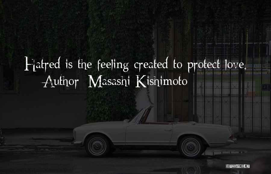 Masashi Kishimoto Quotes: Hatred Is The Feeling Created To Protect Love.