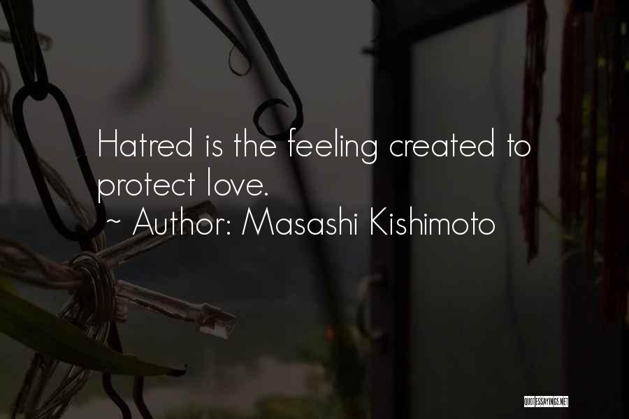 Masashi Kishimoto Quotes: Hatred Is The Feeling Created To Protect Love.