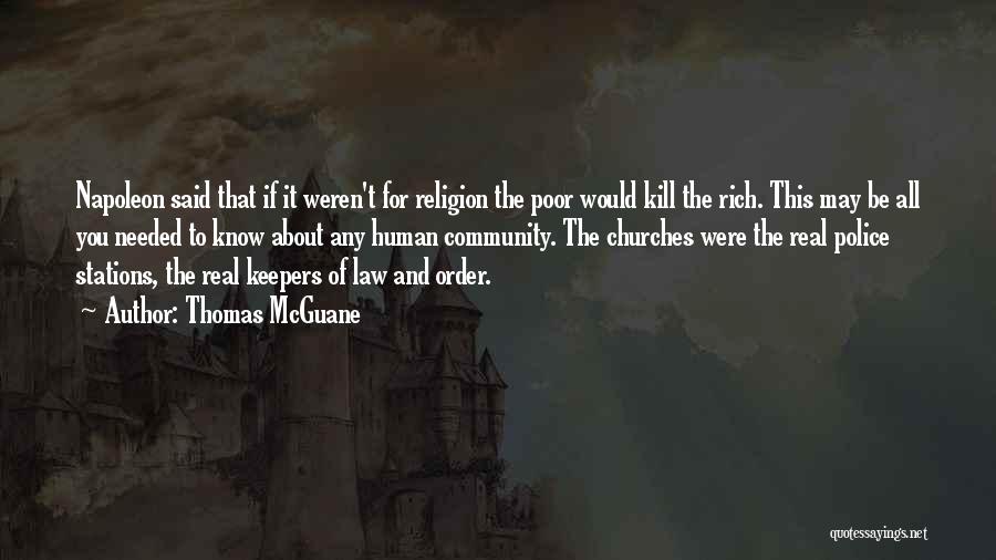 Thomas McGuane Quotes: Napoleon Said That If It Weren't For Religion The Poor Would Kill The Rich. This May Be All You Needed