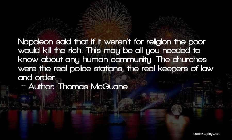 Thomas McGuane Quotes: Napoleon Said That If It Weren't For Religion The Poor Would Kill The Rich. This May Be All You Needed