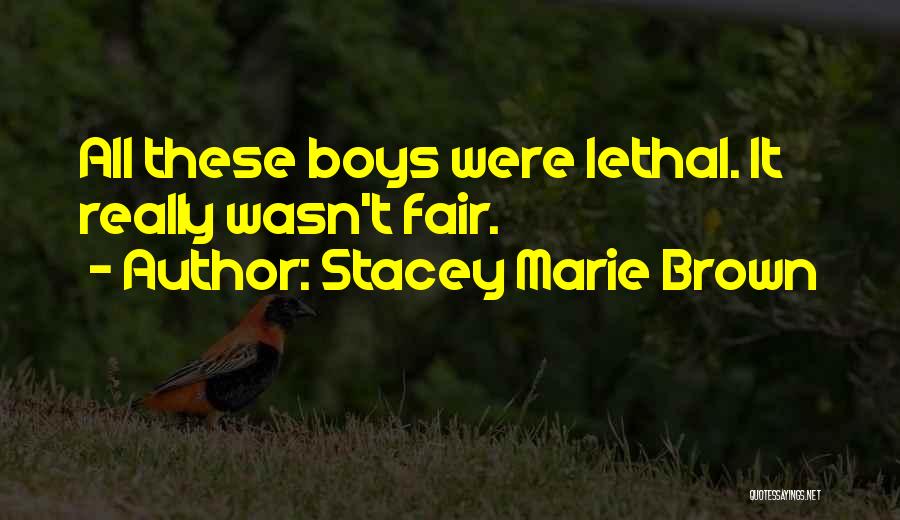Stacey Marie Brown Quotes: All These Boys Were Lethal. It Really Wasn't Fair.