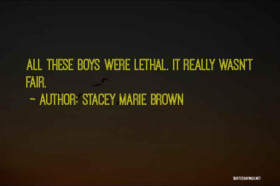 Stacey Marie Brown Quotes: All These Boys Were Lethal. It Really Wasn't Fair.