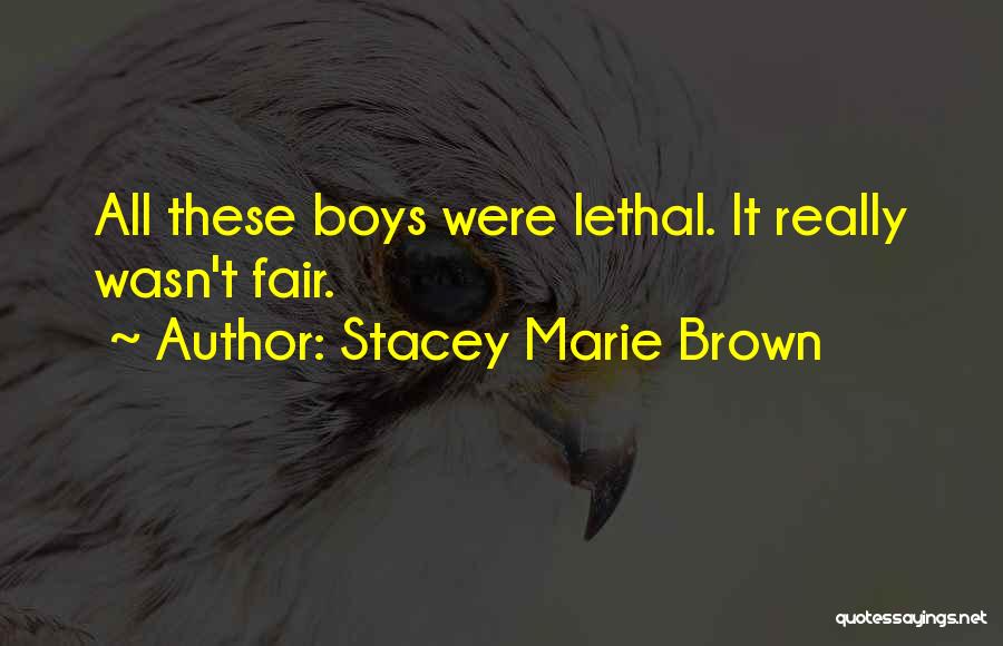 Stacey Marie Brown Quotes: All These Boys Were Lethal. It Really Wasn't Fair.