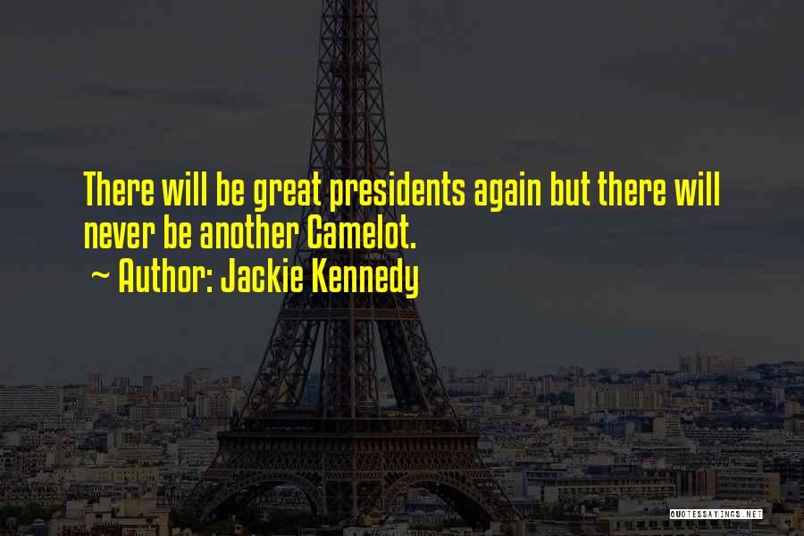 Jackie Kennedy Quotes: There Will Be Great Presidents Again But There Will Never Be Another Camelot.