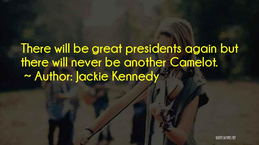 Jackie Kennedy Quotes: There Will Be Great Presidents Again But There Will Never Be Another Camelot.