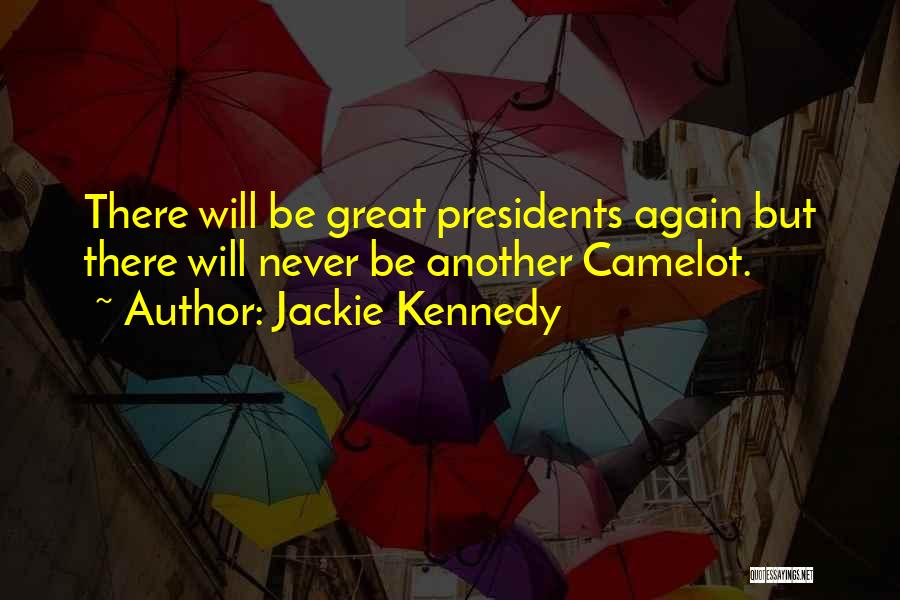 Jackie Kennedy Quotes: There Will Be Great Presidents Again But There Will Never Be Another Camelot.