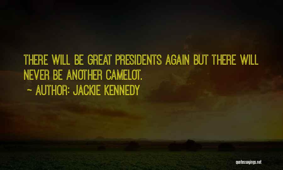 Jackie Kennedy Quotes: There Will Be Great Presidents Again But There Will Never Be Another Camelot.