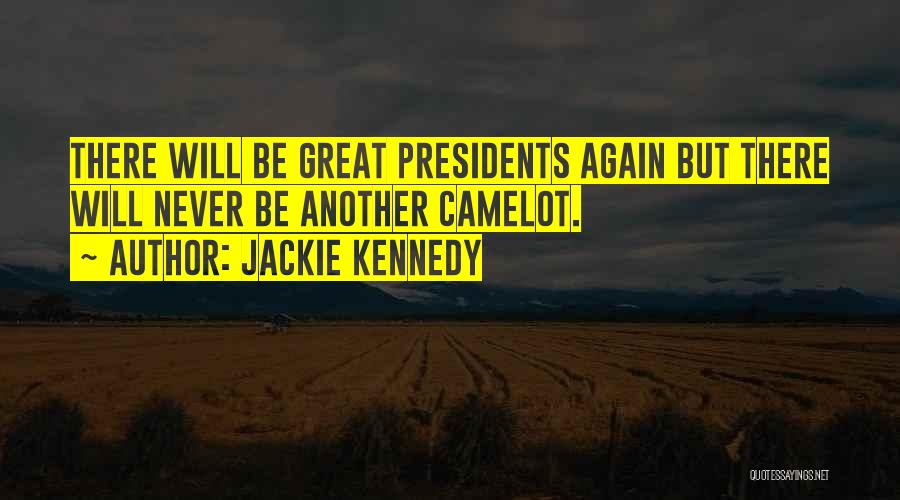 Jackie Kennedy Quotes: There Will Be Great Presidents Again But There Will Never Be Another Camelot.