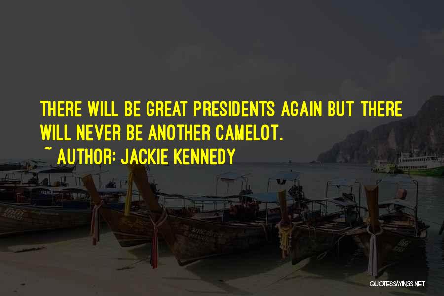 Jackie Kennedy Quotes: There Will Be Great Presidents Again But There Will Never Be Another Camelot.