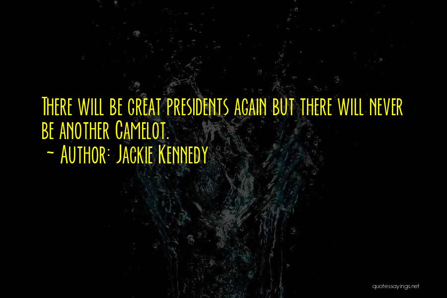 Jackie Kennedy Quotes: There Will Be Great Presidents Again But There Will Never Be Another Camelot.