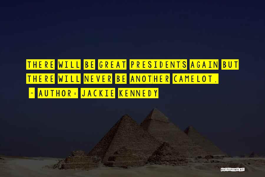 Jackie Kennedy Quotes: There Will Be Great Presidents Again But There Will Never Be Another Camelot.