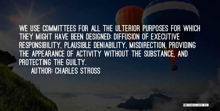 Charles Stross Quotes: We Use Committees For All The Ulterior Purposes For Which They Might Have Been Designed: Diffusion Of Executive Responsibility, Plausible