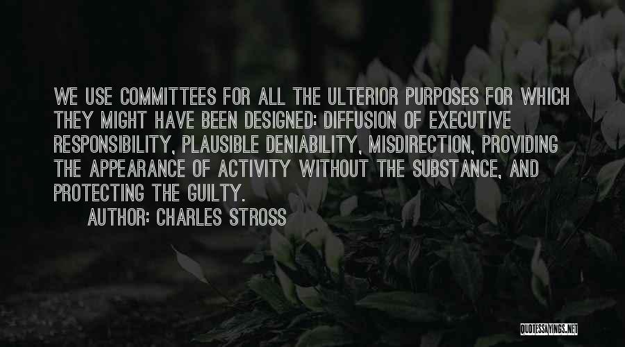Charles Stross Quotes: We Use Committees For All The Ulterior Purposes For Which They Might Have Been Designed: Diffusion Of Executive Responsibility, Plausible