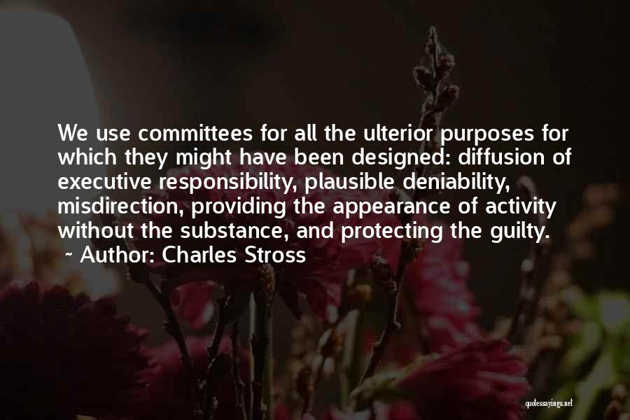 Charles Stross Quotes: We Use Committees For All The Ulterior Purposes For Which They Might Have Been Designed: Diffusion Of Executive Responsibility, Plausible