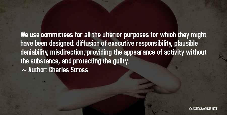 Charles Stross Quotes: We Use Committees For All The Ulterior Purposes For Which They Might Have Been Designed: Diffusion Of Executive Responsibility, Plausible