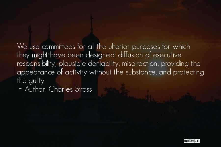 Charles Stross Quotes: We Use Committees For All The Ulterior Purposes For Which They Might Have Been Designed: Diffusion Of Executive Responsibility, Plausible