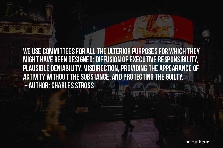Charles Stross Quotes: We Use Committees For All The Ulterior Purposes For Which They Might Have Been Designed: Diffusion Of Executive Responsibility, Plausible