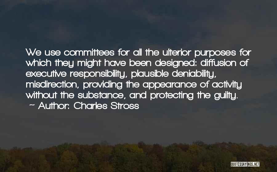 Charles Stross Quotes: We Use Committees For All The Ulterior Purposes For Which They Might Have Been Designed: Diffusion Of Executive Responsibility, Plausible