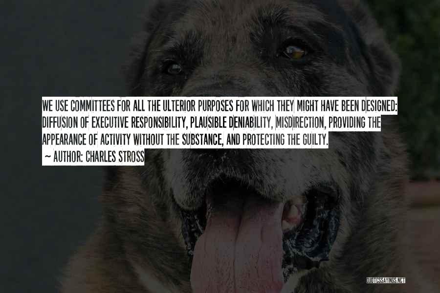 Charles Stross Quotes: We Use Committees For All The Ulterior Purposes For Which They Might Have Been Designed: Diffusion Of Executive Responsibility, Plausible