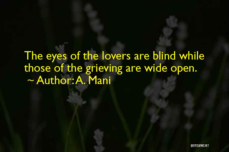 A. Mani Quotes: The Eyes Of The Lovers Are Blind While Those Of The Grieving Are Wide Open.