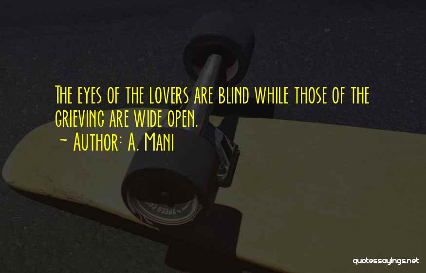 A. Mani Quotes: The Eyes Of The Lovers Are Blind While Those Of The Grieving Are Wide Open.