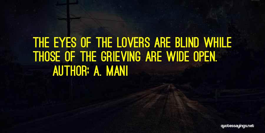 A. Mani Quotes: The Eyes Of The Lovers Are Blind While Those Of The Grieving Are Wide Open.