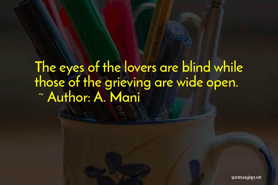 A. Mani Quotes: The Eyes Of The Lovers Are Blind While Those Of The Grieving Are Wide Open.