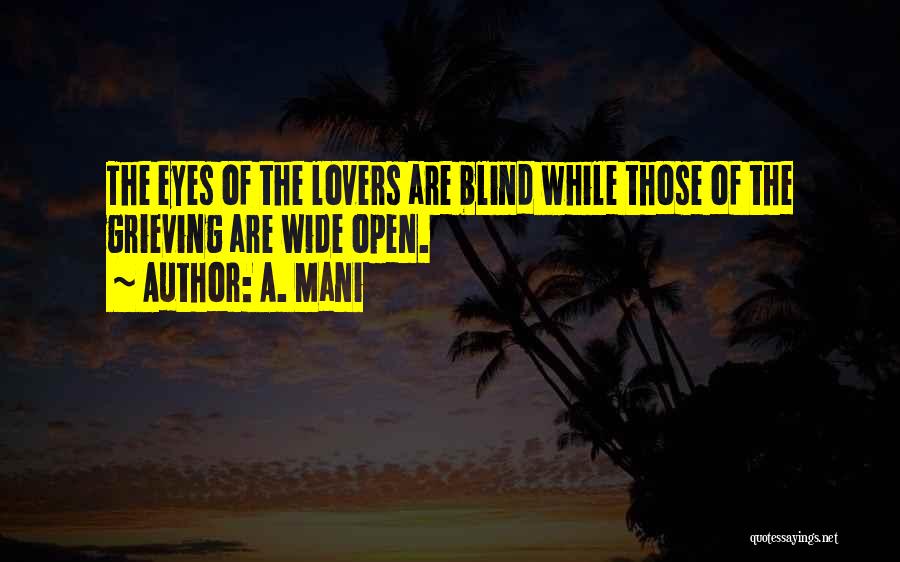 A. Mani Quotes: The Eyes Of The Lovers Are Blind While Those Of The Grieving Are Wide Open.