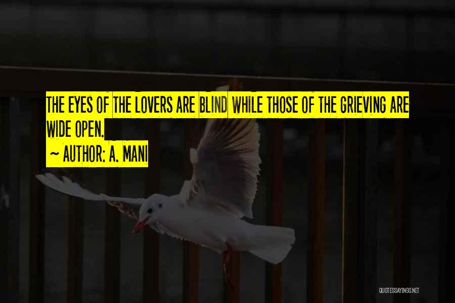 A. Mani Quotes: The Eyes Of The Lovers Are Blind While Those Of The Grieving Are Wide Open.
