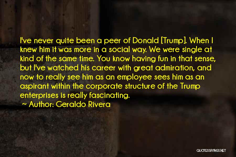 Geraldo Rivera Quotes: I've Never Quite Been A Peer Of Donald [trump]. When I Knew Him It Was More In A Social Way.