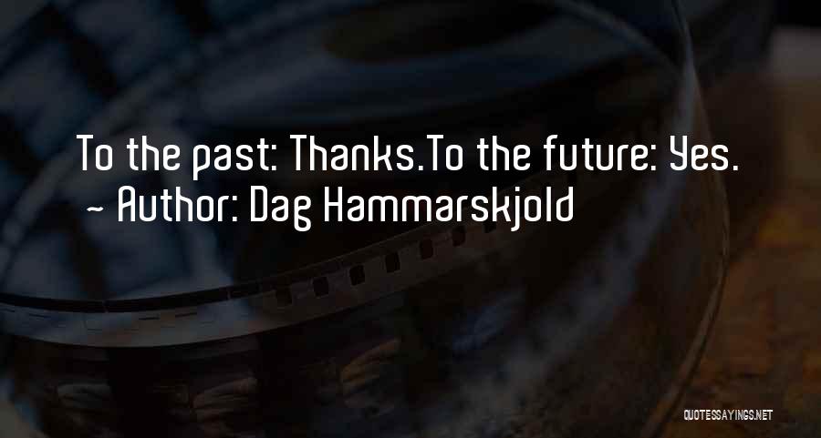 Dag Hammarskjold Quotes: To The Past: Thanks.to The Future: Yes.