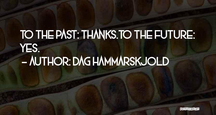 Dag Hammarskjold Quotes: To The Past: Thanks.to The Future: Yes.