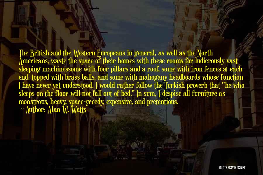 Alan W. Watts Quotes: The British And The Western Europeans In General, As Well As The North Americans, Waste The Space Of Their Homes