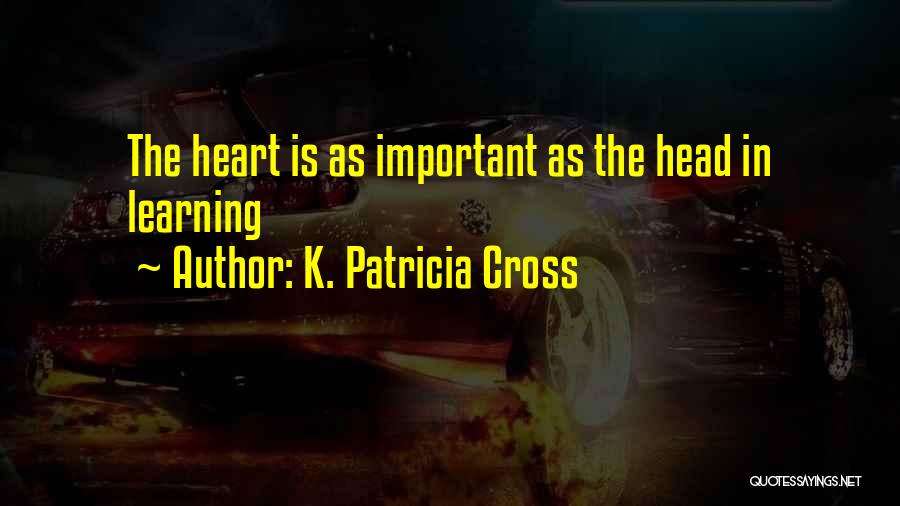 K. Patricia Cross Quotes: The Heart Is As Important As The Head In Learning