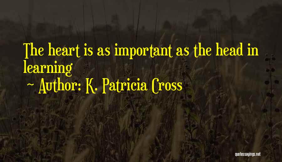 K. Patricia Cross Quotes: The Heart Is As Important As The Head In Learning